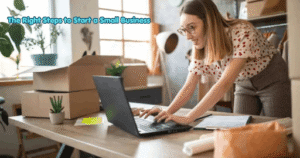 The Right Steps to Start a Small Business 