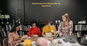Business Ideas for Women With No Experience 